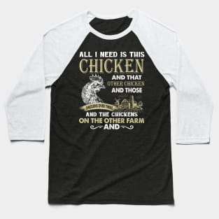 All I Need Is This Chicken And That Chicken And Those Chickens Over There Baseball T-Shirt